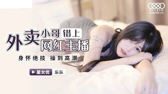 XKG023 外賣小哥錯上網紅女主播 身懷絕技操到高潮